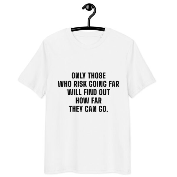 "Only those who risk going far will find out how far they can go." White T-shirt